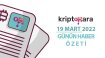 Kripto Para Günün Haber Özeti – 19 Mart 2022