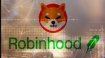 Robinhood en sonunda SHIB’i listeledi!